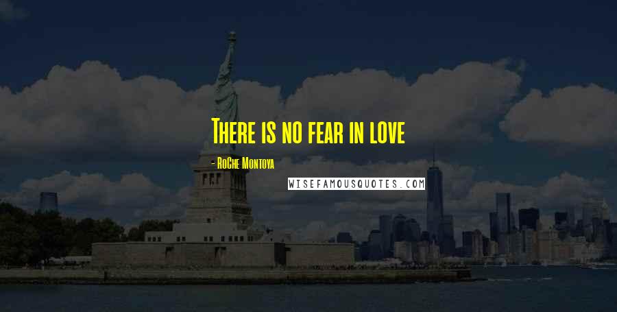 RoChe Montoya Quotes: There is no fear in love