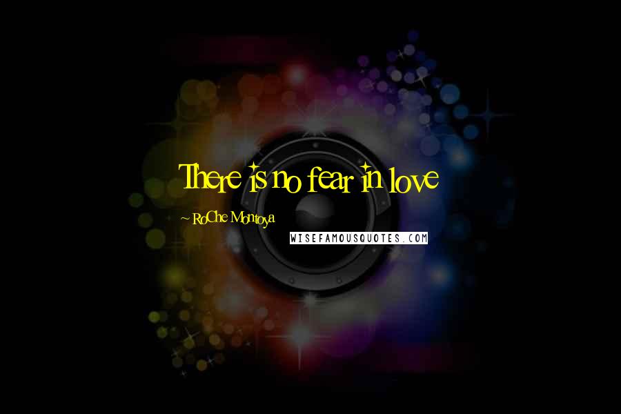 RoChe Montoya Quotes: There is no fear in love