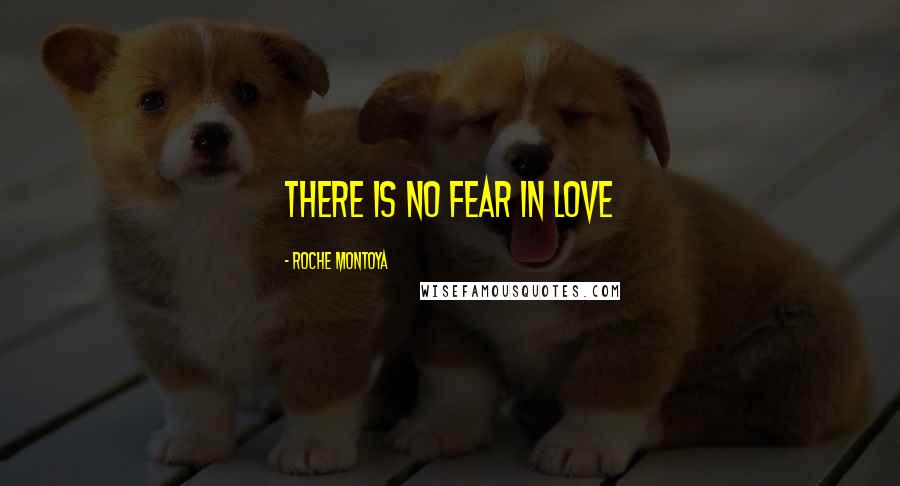 RoChe Montoya Quotes: There is no fear in love