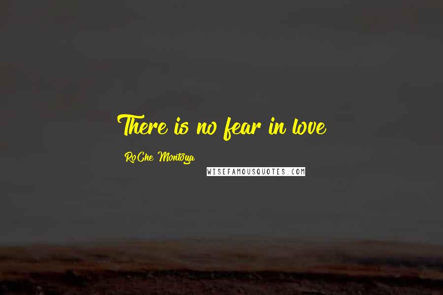 RoChe Montoya Quotes: There is no fear in love