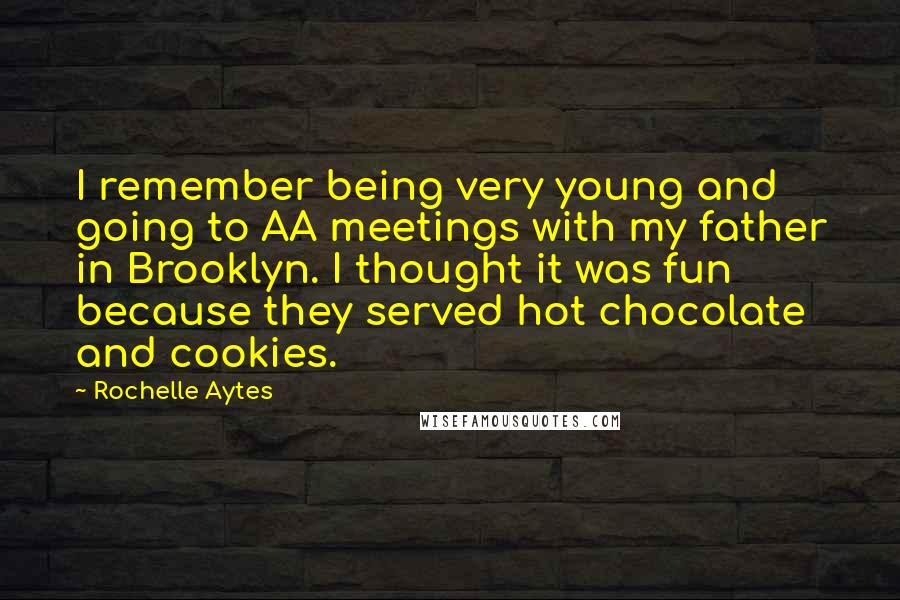 Rochelle Aytes Quotes: I remember being very young and going to AA meetings with my father in Brooklyn. I thought it was fun because they served hot chocolate and cookies.