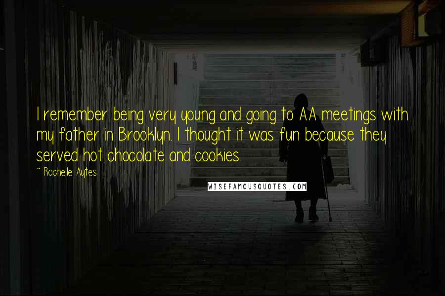 Rochelle Aytes Quotes: I remember being very young and going to AA meetings with my father in Brooklyn. I thought it was fun because they served hot chocolate and cookies.