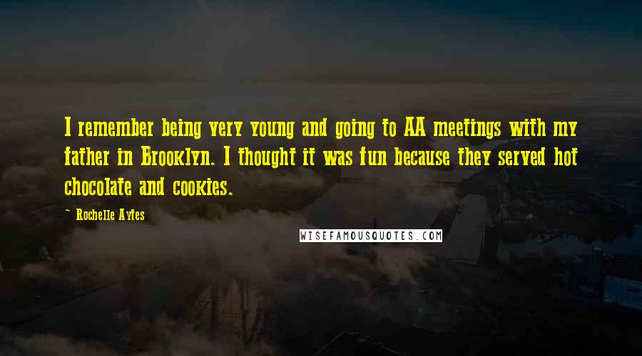 Rochelle Aytes Quotes: I remember being very young and going to AA meetings with my father in Brooklyn. I thought it was fun because they served hot chocolate and cookies.