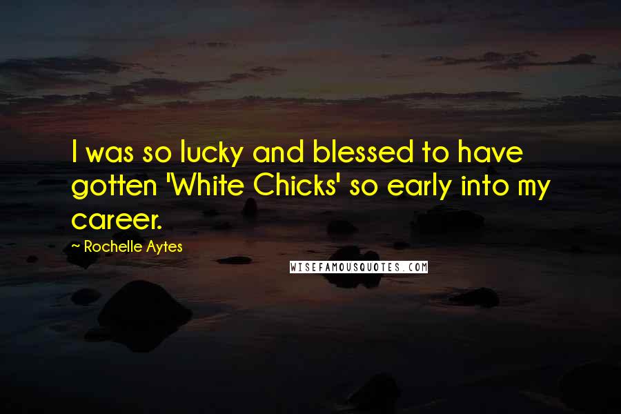 Rochelle Aytes Quotes: I was so lucky and blessed to have gotten 'White Chicks' so early into my career.