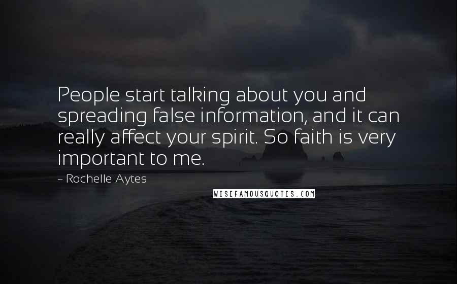Rochelle Aytes Quotes: People start talking about you and spreading false information, and it can really affect your spirit. So faith is very important to me.