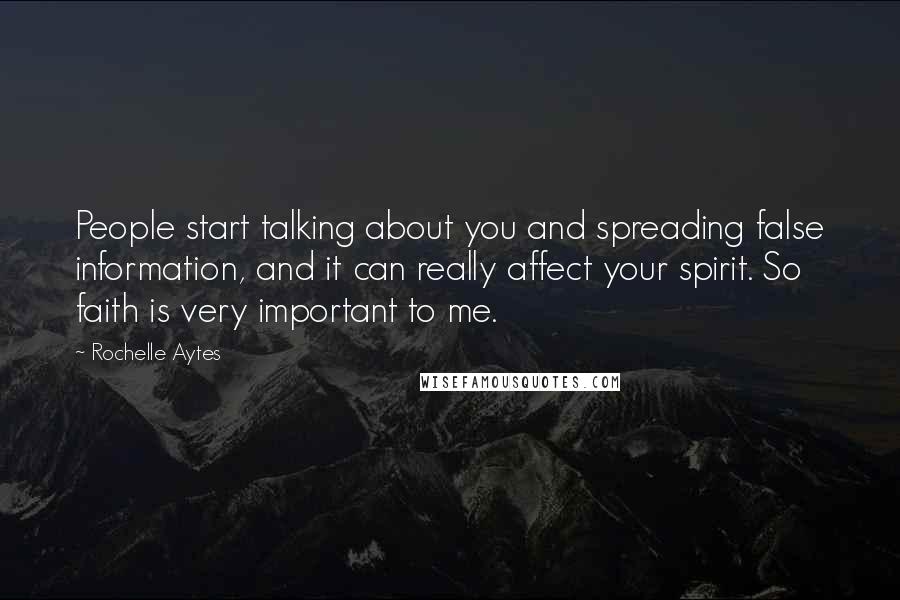 Rochelle Aytes Quotes: People start talking about you and spreading false information, and it can really affect your spirit. So faith is very important to me.