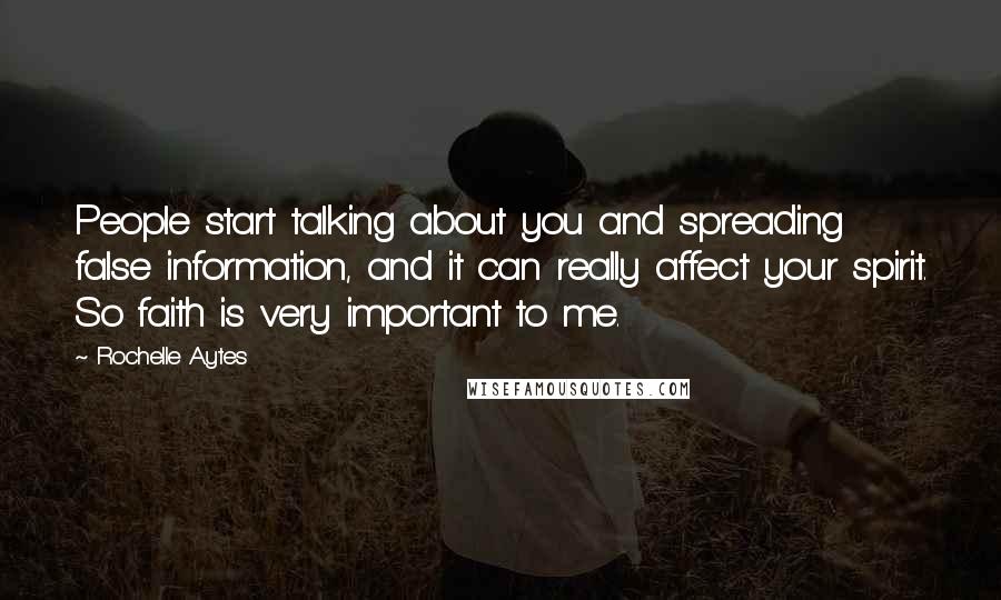 Rochelle Aytes Quotes: People start talking about you and spreading false information, and it can really affect your spirit. So faith is very important to me.