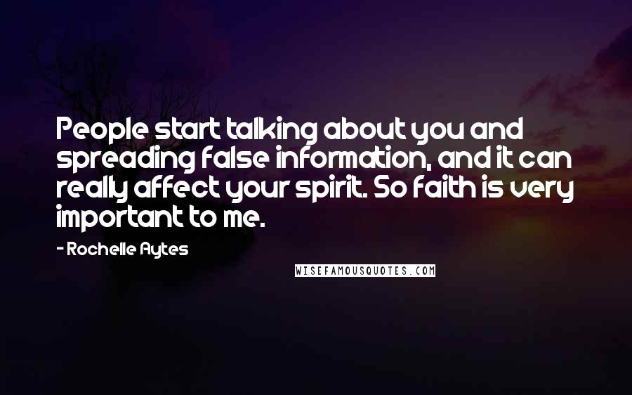 Rochelle Aytes Quotes: People start talking about you and spreading false information, and it can really affect your spirit. So faith is very important to me.