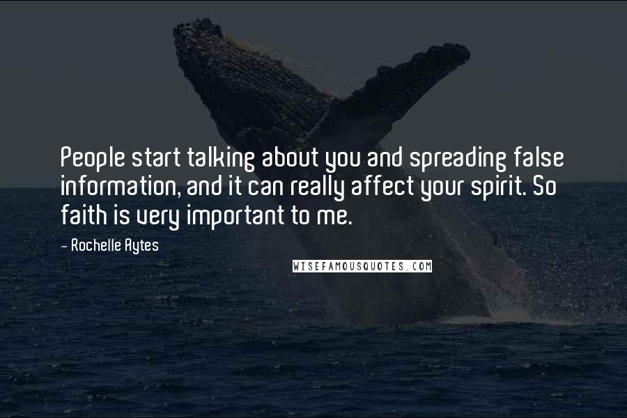 Rochelle Aytes Quotes: People start talking about you and spreading false information, and it can really affect your spirit. So faith is very important to me.