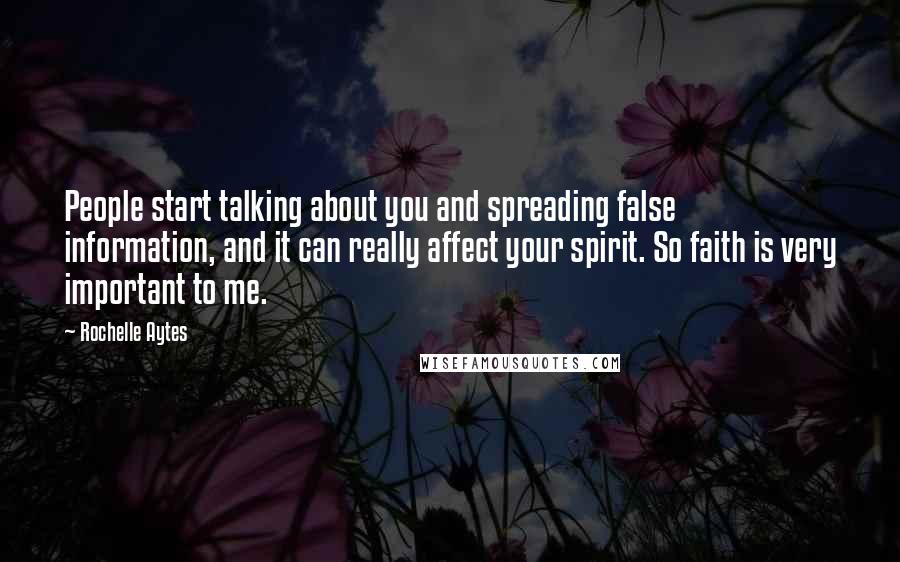 Rochelle Aytes Quotes: People start talking about you and spreading false information, and it can really affect your spirit. So faith is very important to me.