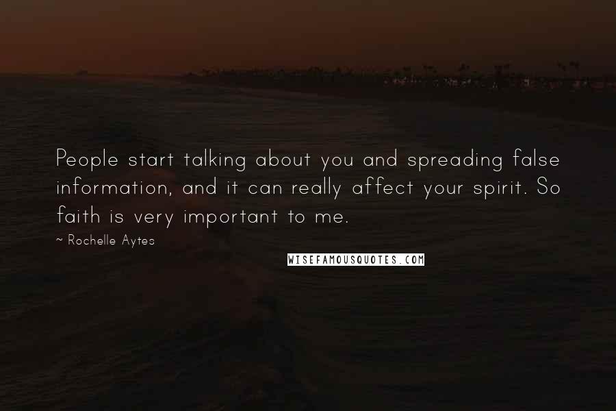 Rochelle Aytes Quotes: People start talking about you and spreading false information, and it can really affect your spirit. So faith is very important to me.