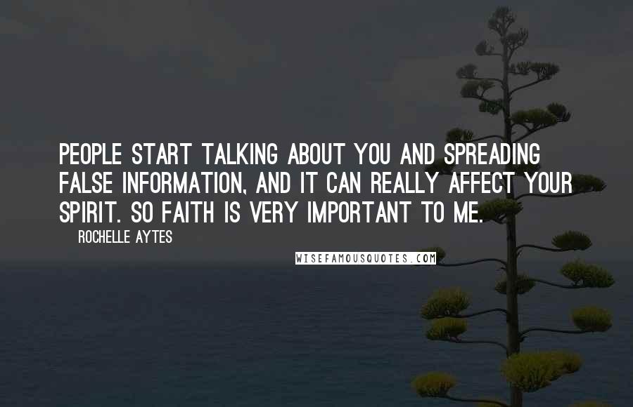 Rochelle Aytes Quotes: People start talking about you and spreading false information, and it can really affect your spirit. So faith is very important to me.