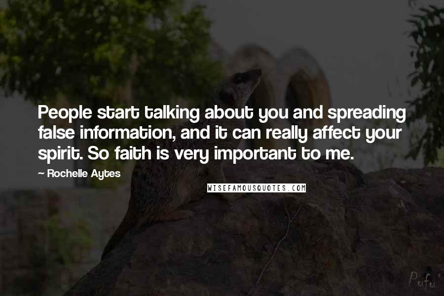 Rochelle Aytes Quotes: People start talking about you and spreading false information, and it can really affect your spirit. So faith is very important to me.