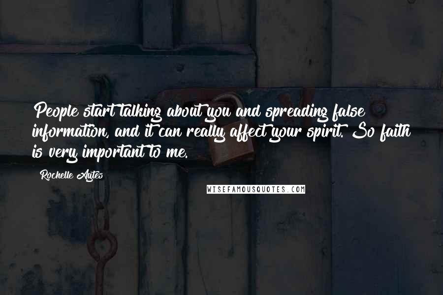 Rochelle Aytes Quotes: People start talking about you and spreading false information, and it can really affect your spirit. So faith is very important to me.