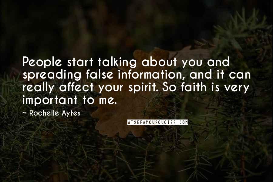 Rochelle Aytes Quotes: People start talking about you and spreading false information, and it can really affect your spirit. So faith is very important to me.