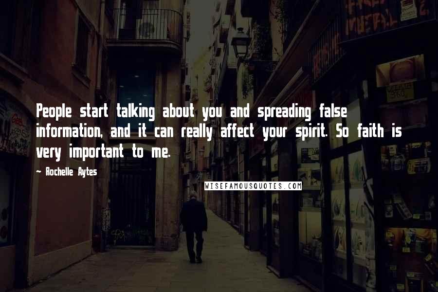 Rochelle Aytes Quotes: People start talking about you and spreading false information, and it can really affect your spirit. So faith is very important to me.