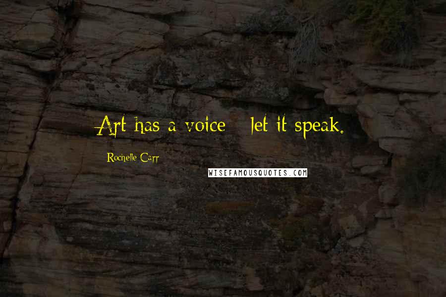 Rochelle Carr Quotes: Art has a voice - let it speak.