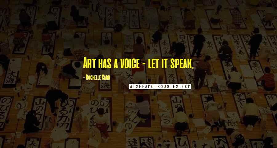 Rochelle Carr Quotes: Art has a voice - let it speak.