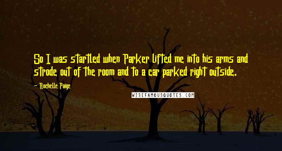 Rochelle Paige Quotes: So I was startled when Parker lifted me into his arms and strode out of the room and to a car parked right outside.