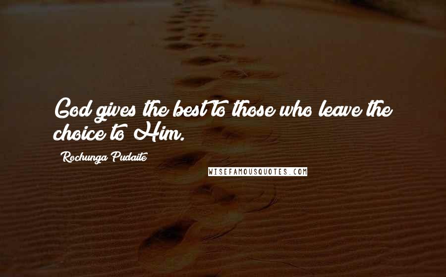 Rochunga Pudaite Quotes: God gives the best to those who leave the choice to Him.