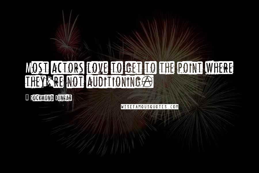 Rockmond Dunbar Quotes: Most actors love to get to the point where they're not auditioning.