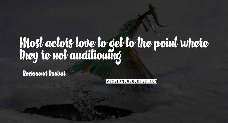 Rockmond Dunbar Quotes: Most actors love to get to the point where they're not auditioning.