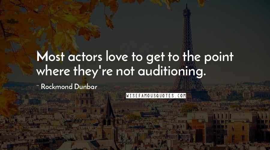 Rockmond Dunbar Quotes: Most actors love to get to the point where they're not auditioning.