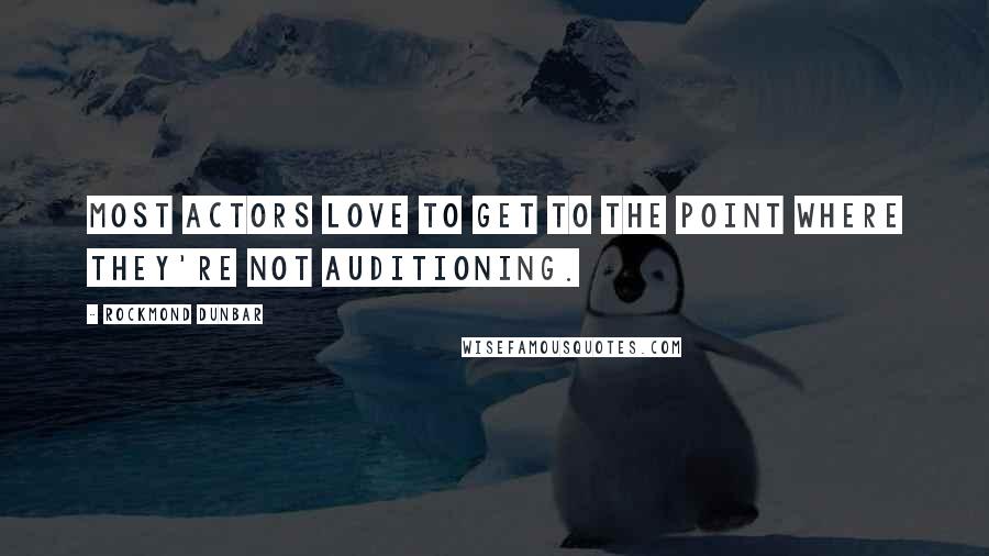 Rockmond Dunbar Quotes: Most actors love to get to the point where they're not auditioning.