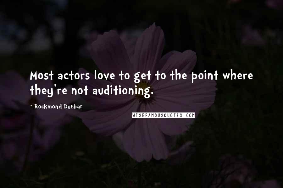 Rockmond Dunbar Quotes: Most actors love to get to the point where they're not auditioning.