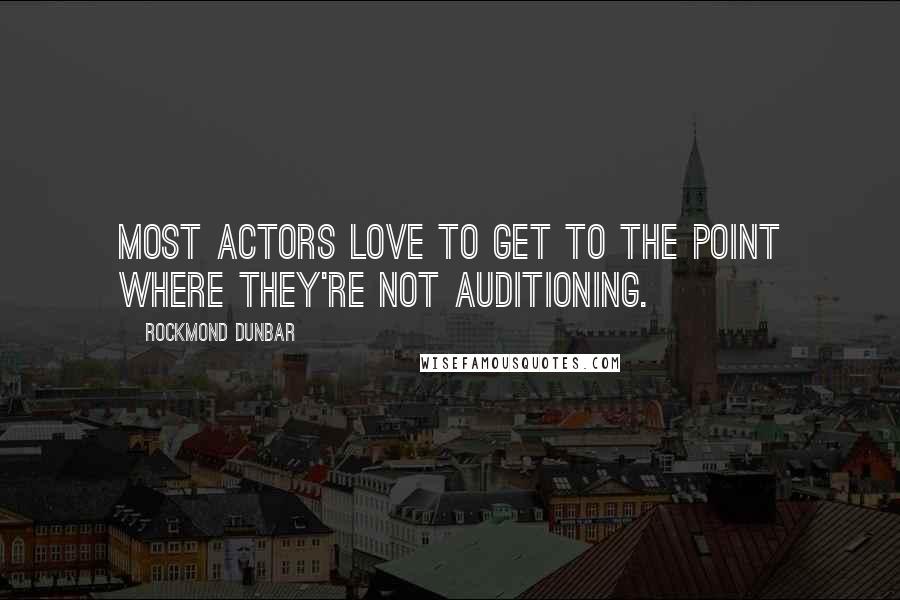 Rockmond Dunbar Quotes: Most actors love to get to the point where they're not auditioning.