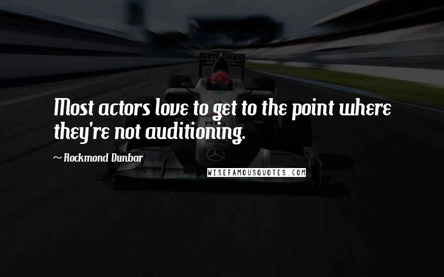 Rockmond Dunbar Quotes: Most actors love to get to the point where they're not auditioning.