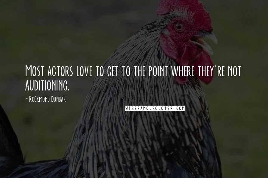 Rockmond Dunbar Quotes: Most actors love to get to the point where they're not auditioning.