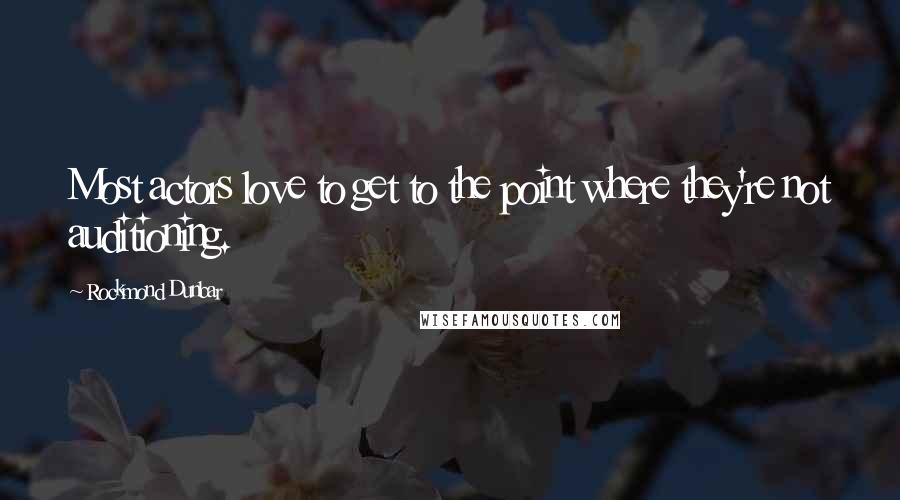 Rockmond Dunbar Quotes: Most actors love to get to the point where they're not auditioning.