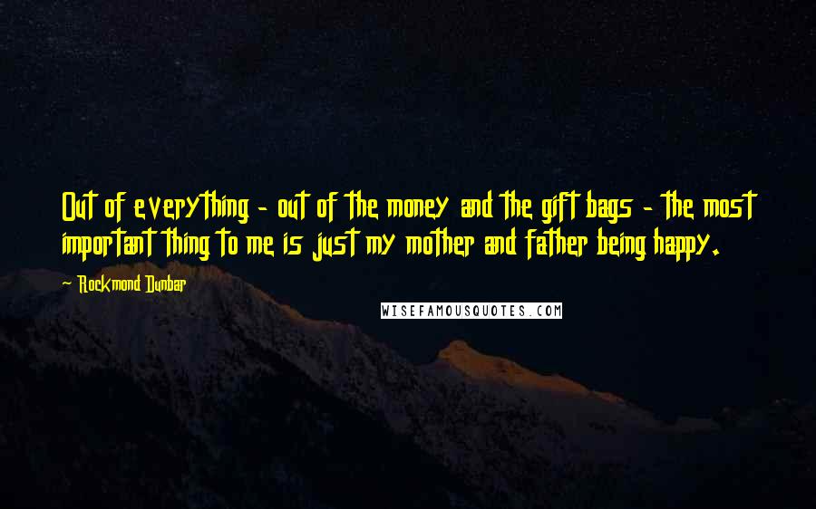 Rockmond Dunbar Quotes: Out of everything - out of the money and the gift bags - the most important thing to me is just my mother and father being happy.