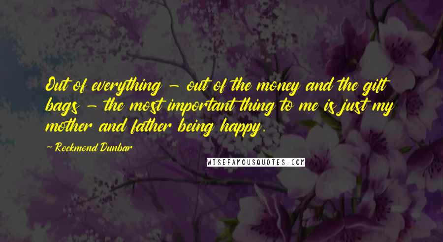 Rockmond Dunbar Quotes: Out of everything - out of the money and the gift bags - the most important thing to me is just my mother and father being happy.