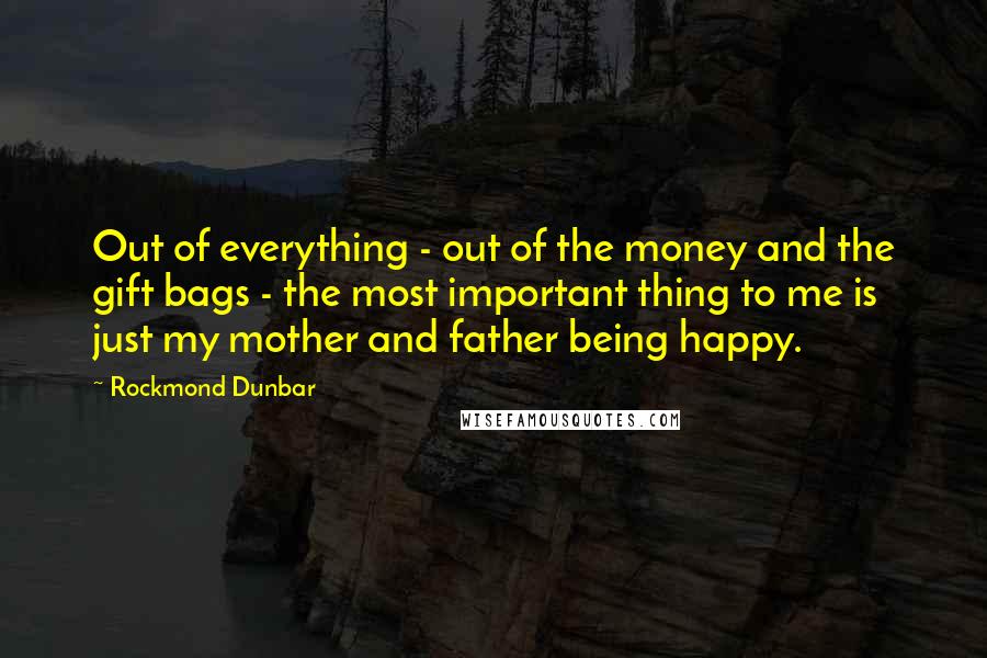Rockmond Dunbar Quotes: Out of everything - out of the money and the gift bags - the most important thing to me is just my mother and father being happy.