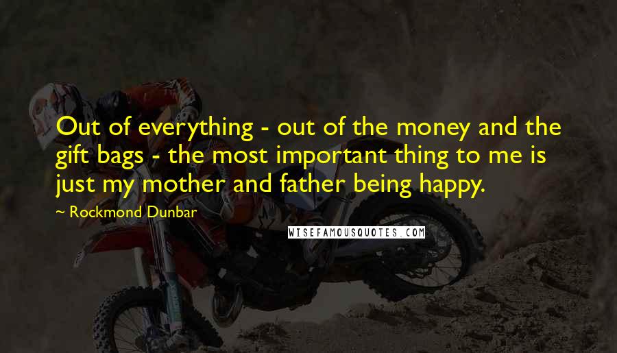 Rockmond Dunbar Quotes: Out of everything - out of the money and the gift bags - the most important thing to me is just my mother and father being happy.