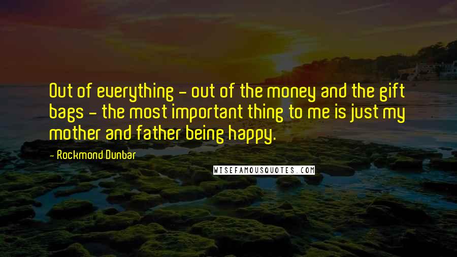 Rockmond Dunbar Quotes: Out of everything - out of the money and the gift bags - the most important thing to me is just my mother and father being happy.