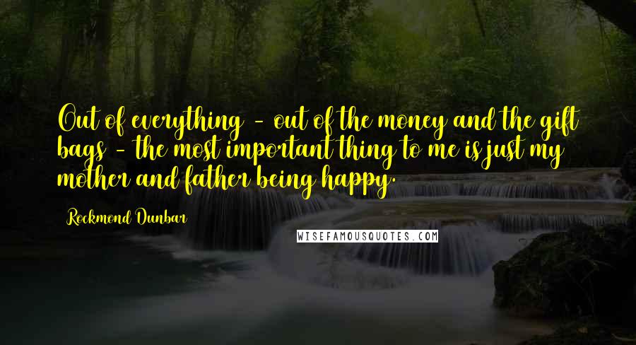 Rockmond Dunbar Quotes: Out of everything - out of the money and the gift bags - the most important thing to me is just my mother and father being happy.