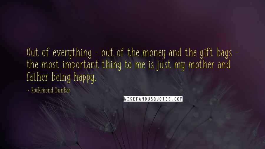 Rockmond Dunbar Quotes: Out of everything - out of the money and the gift bags - the most important thing to me is just my mother and father being happy.