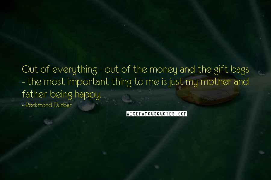 Rockmond Dunbar Quotes: Out of everything - out of the money and the gift bags - the most important thing to me is just my mother and father being happy.