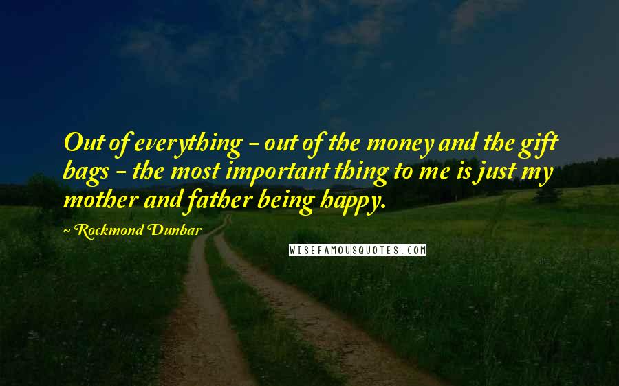 Rockmond Dunbar Quotes: Out of everything - out of the money and the gift bags - the most important thing to me is just my mother and father being happy.