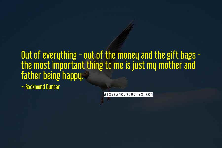 Rockmond Dunbar Quotes: Out of everything - out of the money and the gift bags - the most important thing to me is just my mother and father being happy.
