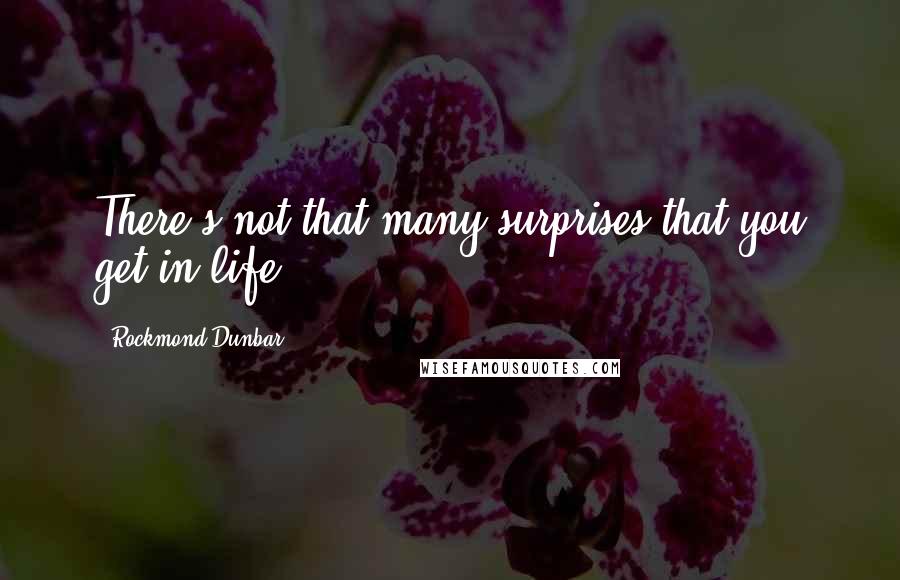 Rockmond Dunbar Quotes: There's not that many surprises that you get in life.