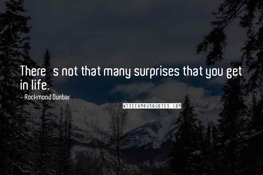 Rockmond Dunbar Quotes: There's not that many surprises that you get in life.