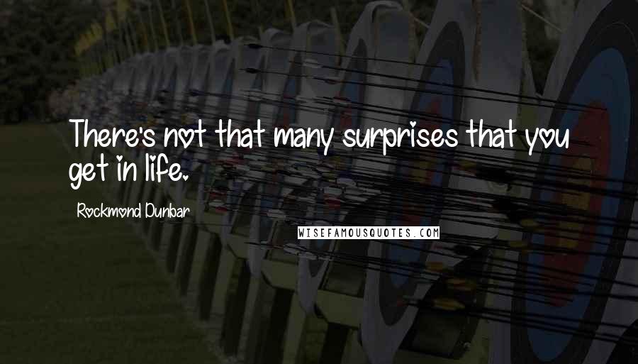 Rockmond Dunbar Quotes: There's not that many surprises that you get in life.