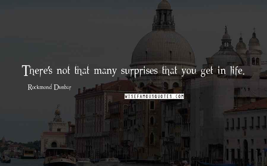 Rockmond Dunbar Quotes: There's not that many surprises that you get in life.