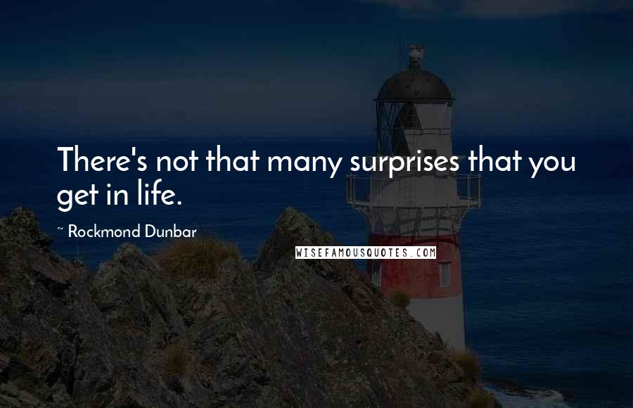 Rockmond Dunbar Quotes: There's not that many surprises that you get in life.