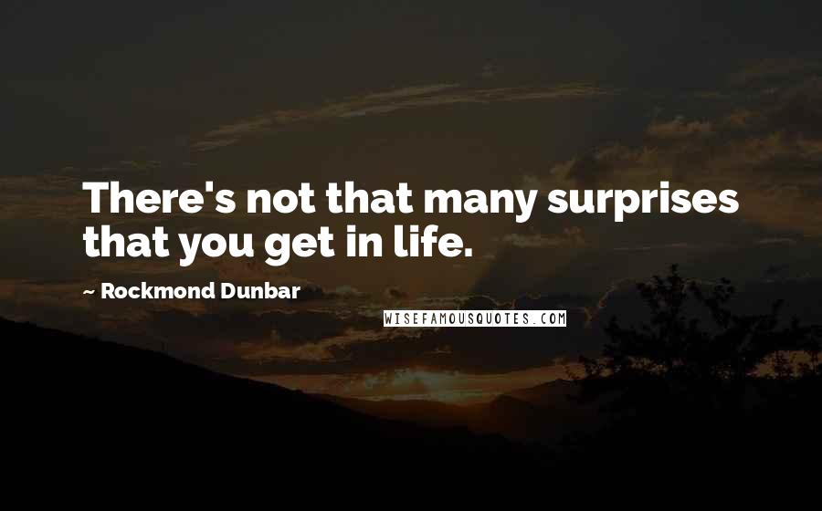 Rockmond Dunbar Quotes: There's not that many surprises that you get in life.