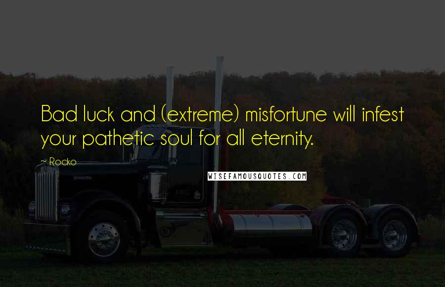 Rocko Quotes: Bad luck and (extreme) misfortune will infest your pathetic soul for all eternity.